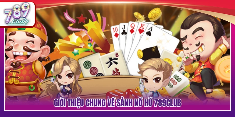 Nổ Hũ 789Club – Quay Mượt Tay Trúng Thưởng Dễ Dàng 2 Khái quát sảnh nổ hũ đổi thưởng với nhiều chủ đề tại 789 Club
